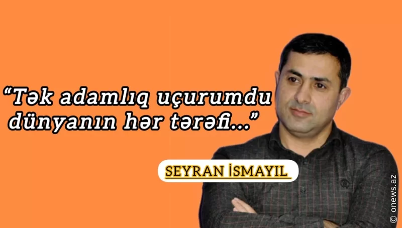 Seyran İsmayıl: “İnsanlar gözlərindən acıyarmış...”